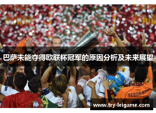 巴萨未能夺得欧联杯冠军的原因分析及未来展望 巴萨未能夺得欧联杯冠军的原因分析及未来展望