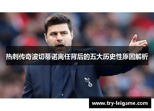 热刺传奇波切蒂诺离任背后的五大历史性原因解析 热刺传奇波切蒂诺离任背后的五大历史性原因解析