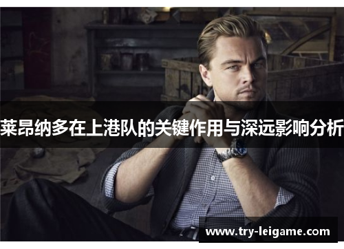 莱昂纳多在上港队的关键作用与深远影响分析 莱昂纳多在上港队的关键作用与深远影响分析