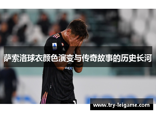 萨索洛球衣颜色演变与传奇故事的历史长河 萨索洛球衣颜色演变与传奇故事的历史长河