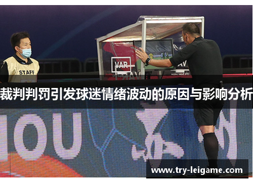 裁判判罚引发球迷情绪波动的原因与影响分析 裁判判罚引发球迷情绪波动的原因与影响分析