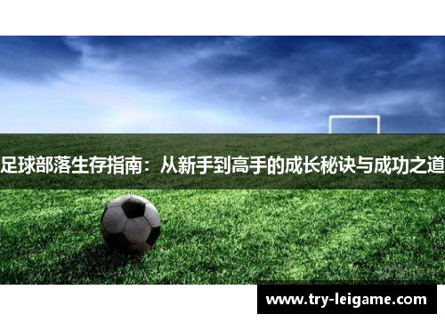 足球部落生存指南:从新手到高手的成长秘诀与成功之道 足球部落生存指南:从新手到高手的成长秘诀与成功之道