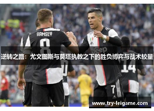 逆转之路：尤文图斯与莫塔执教之下的胜负博弈与战术较量