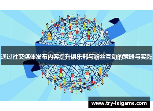 通过社交媒体发布内容提升俱乐部与粉丝互动的策略与实践