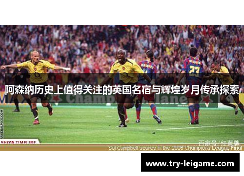 阿森纳历史上值得关注的英国名宿与辉煌岁月传承探索