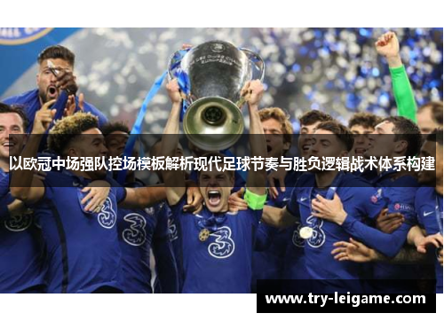 以欧冠中场强队控场模板解析现代足球节奏与胜负逻辑战术体系构建 以欧冠中场强队控场模板解析现代足球节奏与胜负逻辑战术体系构建