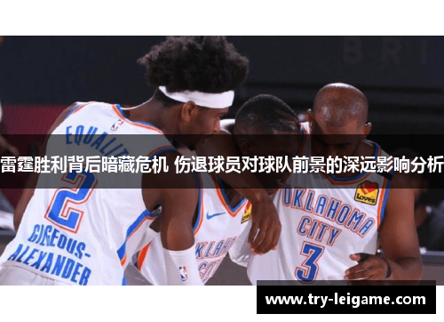 雷霆胜利背后暗藏危机 伤退球员对球队前景的深远影响分析 雷霆胜利背后暗藏危机 伤退球员对球队前景的深远影响分析