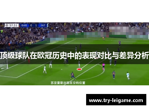 顶级球队在欧冠历史中的表现对比与差异分析